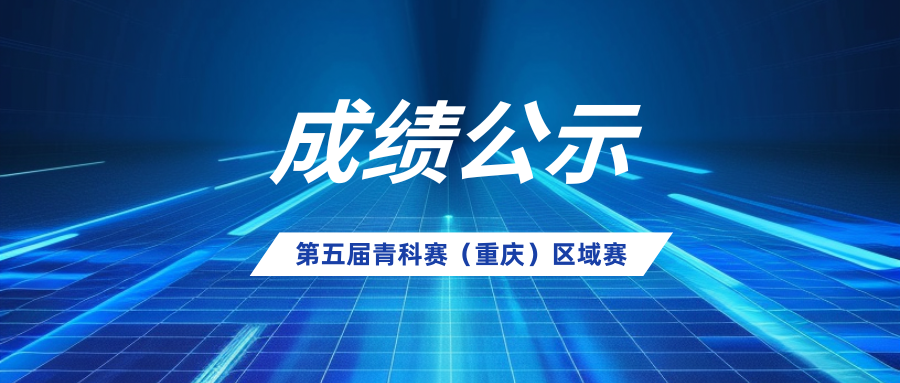 成绩公示丨第五届(2024-2025学年)全国青科赛重庆市区域赛成绩公示